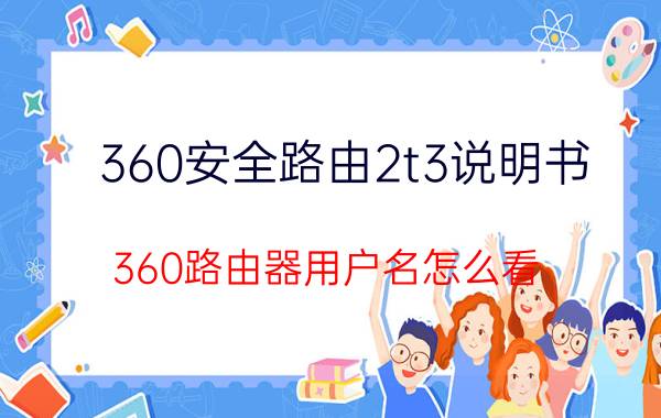 360安全路由2t3说明书 360路由器用户名怎么看？